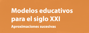 Modelos educativos para el siglo XXI. Aproximaciones sucesivas